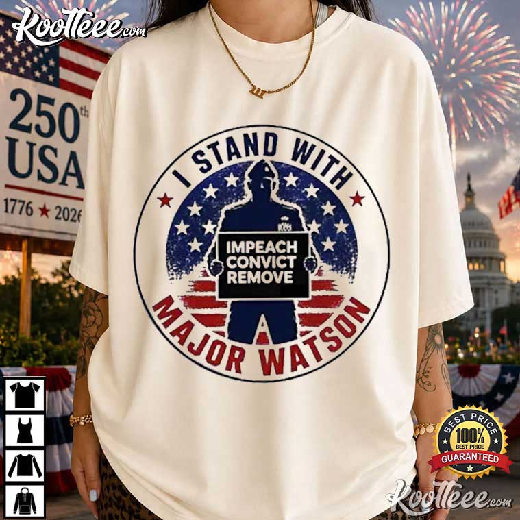 Stand With Major Watson Impeach Convict Remove T-Shirt Stand With Major Watson Impeach Convict Remove T-Shirt