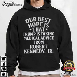 Our Best Hope Is That Trump Is Taking Medical T Shirt (4)