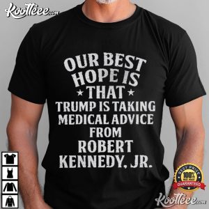 Our Best Hope Is That Trump Is Taking Medical T Shirt (1)