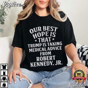 Our Best Hope Is That Trump Is Taking Medical T Shirt (2)