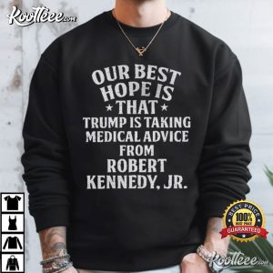 Our Best Hope Is That Trump Is Taking Medical T Shirt (3)