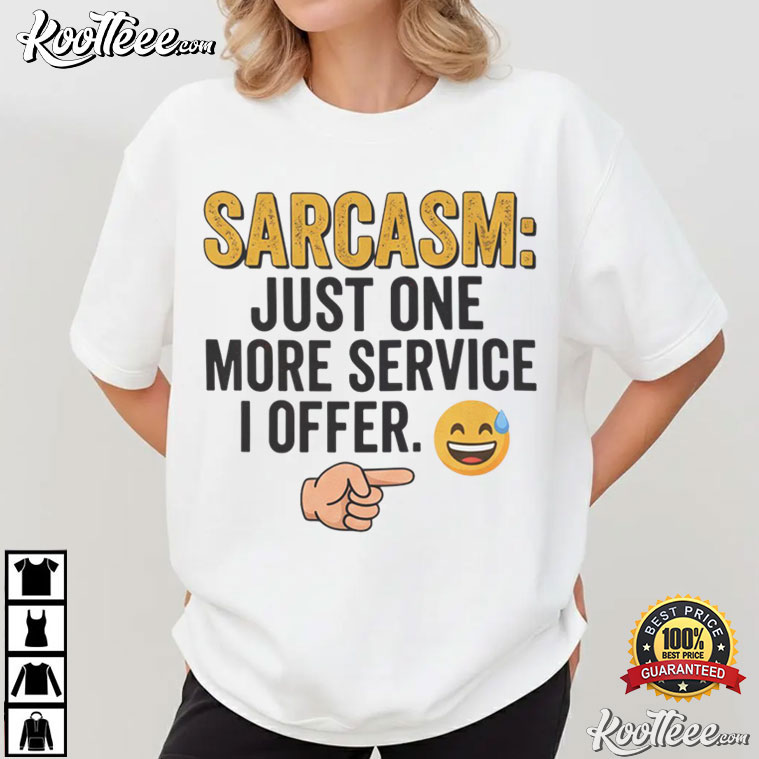Sarcasm Just One More Service I Offer Funny Sarcastic T-Shirt Sarcasm Just One More Service I Offer Funny Sarcastic T-Shirt