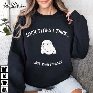 Sometimes I Think But Then I Forget Funny Humor T Shirt (4)
