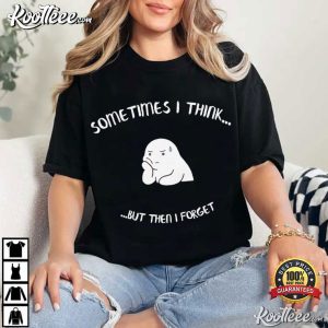 Sometimes I Think But Then I Forget Funny Humor T Shirt (2)