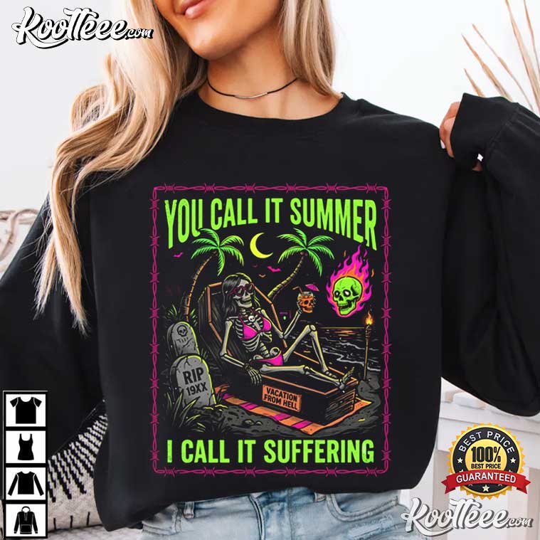 You Call It Summer I Call It Suffering Coffin Skeleton T-Shirt You Call It Summer I Call It Suffering Coffin Skeleton T-Shirt