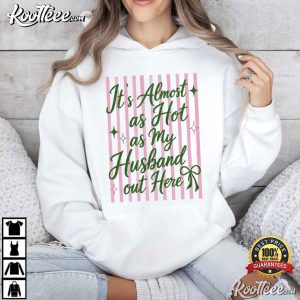 It's Almost As Hot As My Husband Out Here Funny Wife Honeymoon T-Shirt It's Almost As Hot As My Husband Out Here Funny Wife Honeymoon T Shirt (3)