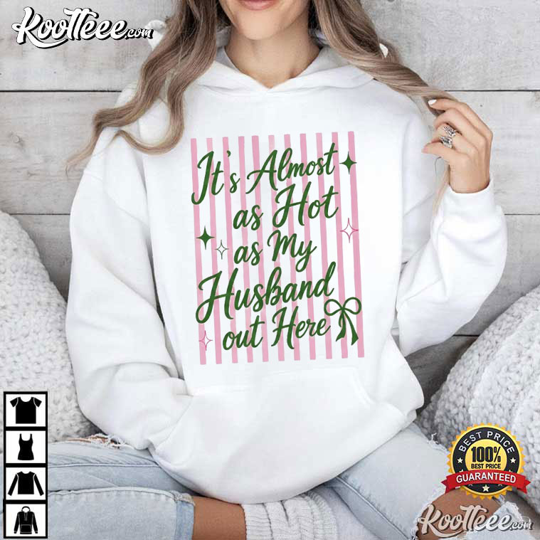 It's Almost As Hot As My Husband Out Here Funny Wife Honeymoon T-Shirt It's Almost As Hot As My Husband Out Here Funny Wife Honeymoon T-Shirt