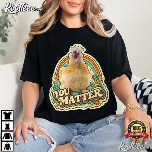 You Matter Binoo Chicken Funny T Shirt (4)