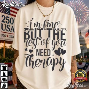 I'm Fine But The Rest Of You Need Therapy Funny Sarcastic Quote T-Shirt I'm Fine But The Rest Of You Need Therapy Funny Sarcastic Quote T Shirt (3)
