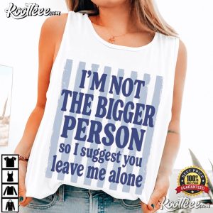 I'm Not The Bigger Person Funny Sarcastic T Shirt (4)