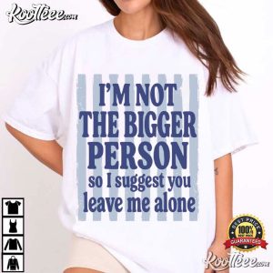 I'm Not The Bigger Person Funny Sarcastic T Shirt (2)
