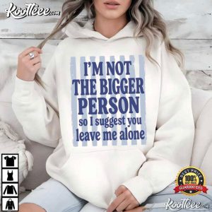 I'm Not The Bigger Person Funny Sarcastic T Shirt (3)