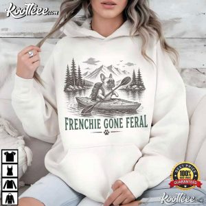 Frenchie Gone Feral Funny French Bulldog Kayak Outdoor Adventure T-Shirt Frenchie Gone Feral Funny French Bulldog Kayak Outdoor Adventure T Shirt (3)