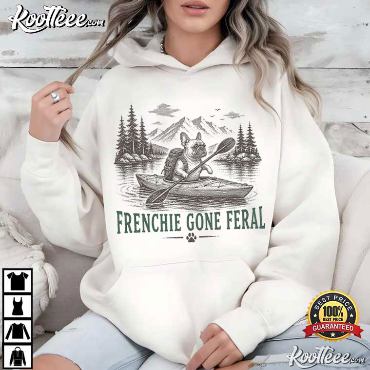 Frenchie Gone Feral Funny French Bulldog Kayak Outdoor Adventure T-Shirt Frenchie Gone Feral Funny French Bulldog Kayak Outdoor Adventure T-Shirt