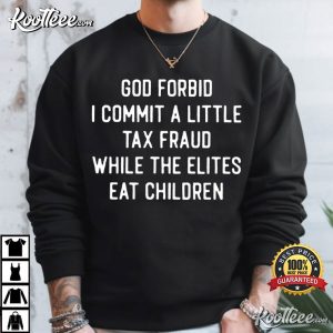 God Forbid I Commit A Little Tax Fraud Funny Meme T-Shirt God Forbid I Commit A Little Tax Fraud Funny Meme T Shirt (3)