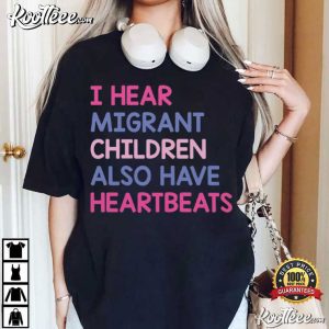 I Hear Migrant Children Also Have Heartbeats Human Rights T Shirt (4)