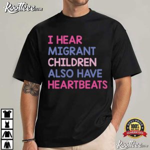I Hear Migrant Children Also Have Heartbeats Human Rights T-Shirt I Hear Migrant Children Also Have Heartbeats Human Rights T Shirt (1)