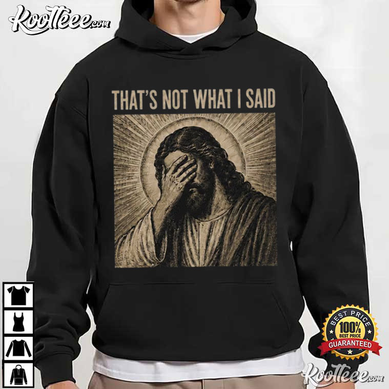 That’s Not What I Said Vintage Christian Humor Religious Meme T-Shirt That’s Not What I Said Vintage Christian Humor Religious Meme T-Shirt