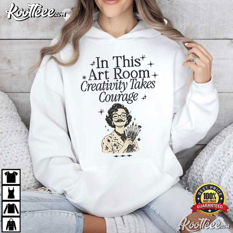 In This Art Room Creativity Takes Courage Art Teacher T-Shirt In This Art Room Creativity Takes Courage Art Teacher T-Shirt