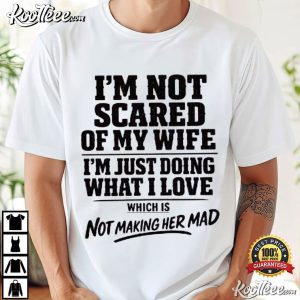 I'm Not Scared Of My Wife Which Is Not Making Her Mad Funny Husband T Shirt (1)