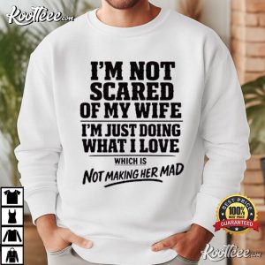 I'm Not Scared Of My Wife Which Is Not Making Her Mad Funny Husband T Shirt (3)