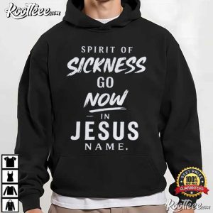 Spirit Of Sickness Go Now In Jesus Name Christian Healing T-Shirt Spirit Of Sickness Go Now In Jesus Name Christian Healing T Shirt (4)