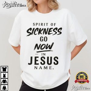 Spirit Of Sickness Go Now In Jesus Name Christian Healing T Shirt (1)