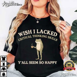 Wish I Lacked Critical Thinking Skills Funny Sarcastic Frog T-Shirt Wish I Lacked Critical Thinking Skills Funny Sarcastic Frog T Shirt (1)