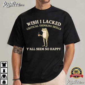 Wish I Lacked Critical Thinking Skills Funny Sarcastic Frog T Shirt (2)