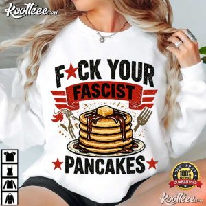 Fuck Your Fascist Pancakes Anti Fascist Political Protest T-Shirt Fuck Your Fascist Pancakes Anti Fascist Political Protest T Shirt (4)