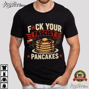 Fuck Your Fascist Pancakes Anti Fascist Political Protest T Shirt (1)