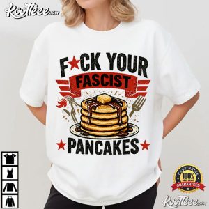 Fuck Your Fascist Pancakes Anti Fascist Political Protest T-Shirt Fuck Your Fascist Pancakes Anti Fascist Political Protest T Shirt (2)