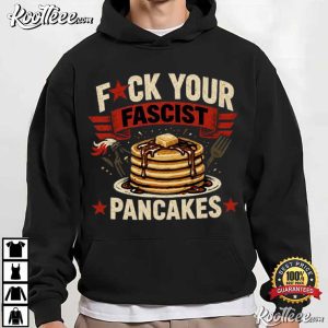 Fuck Your Fascist Pancakes Anti Fascist Political Protest T-Shirt Fuck Your Fascist Pancakes Anti Fascist Political Protest T Shirt (3)