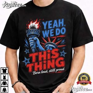 Yeah We Do This Thing Funny Patriotic America 4th Of July T-Shirt Yeah We Do This Thing Funny Patriotic America 4th Of July T Shirt (1)