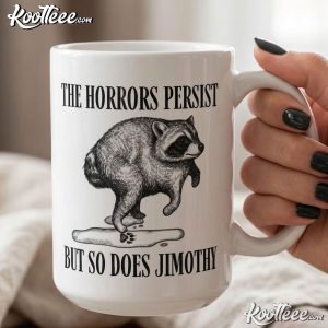Raccoon Jimothy The Horrors Persist But So Do I Mug Raccoon Jimothy The Horrors Persist But So Do I Mug (3)