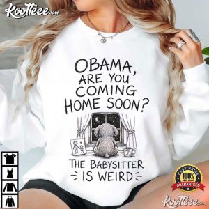 Obama Are You Coming Home Soon Funny Babysitter Is Weird T Shirt (4)
