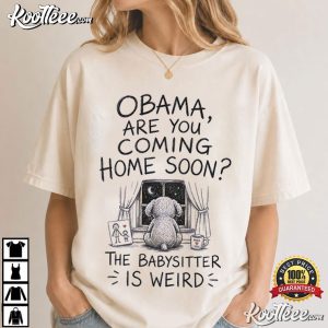Obama Are You Coming Home Soon Funny Babysitter Is Weird T Shirt (1)