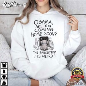 Obama Are You Coming Home Soon Funny Babysitter Is Weird T Shirt (2)