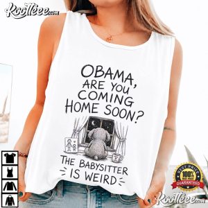 Obama Are You Coming Home Soon Funny Babysitter Is Weird T Shirt (3)