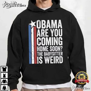 Obama Are You Coming Home Soon The Babysitter Is Weird Political Humor T Shirt (1)
