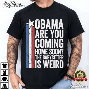 Obama Are You Coming Home Soon The Babysitter Is Weird Political Humor T Shirt (3)