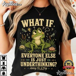 Overthinker Frog What If Everyone Else Is Just Underthinking T Shirt (4)