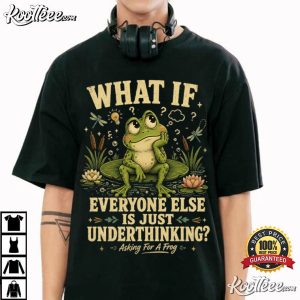 Overthinker Frog What If Everyone Else Is Just Underthinking T Shirt (1)
