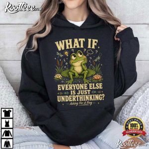 Overthinker Frog What If Everyone Else Is Just Underthinking T Shirt (2)