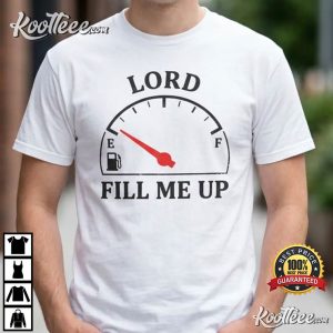 Lord Fill Me Up Christian Jesus Funny Spiritual Fuel T Shirt (1)