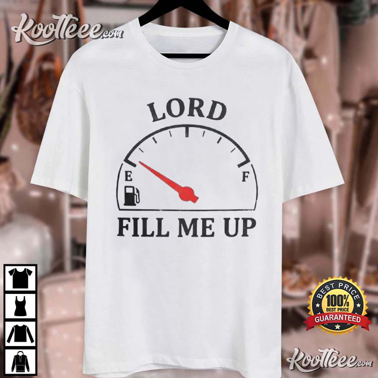 Lord Fill Me Up Christian Jesus Funny Spiritual Fuel T-Shirt Lord Fill Me Up Christian Jesus Funny Spiritual Fuel T-Shirt
