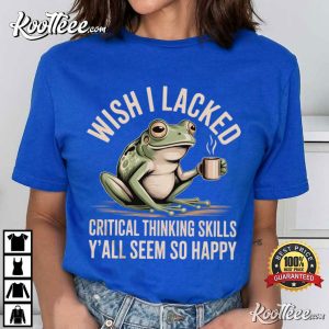 Wish I Lacked Critical Thinking Skills Funny Frog T-Shirt Wish I Lacked Critical Thinking Skills Funny Frog T Shirt (3)