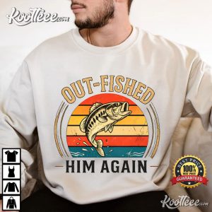 Out-Fished Him Again Funny Bass Fishing Angler T-Shirt Out Fished Him Again Funny Bass Fishing Angler T Shirt (2)