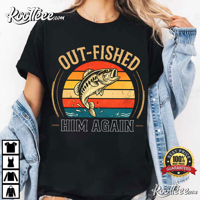 Out-Fished Him Again Funny Bass Fishing Angler T-Shirt Out-Fished Him Again Funny Bass Fishing Angler T-Shirt