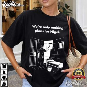 We're Only Making Plans For Nigel Funny British Humour T Shirt (1)